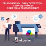 Druk cyfrowy i druk offsetowy - czym się różnią? Gdzie mają zastosowanie?