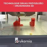Technologie druku przyszłości - drukowanie 3D